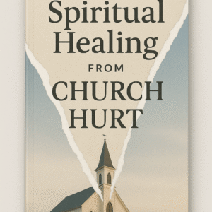 Spiritual Healing from Church Hurt (PDF, Immediate delivery)